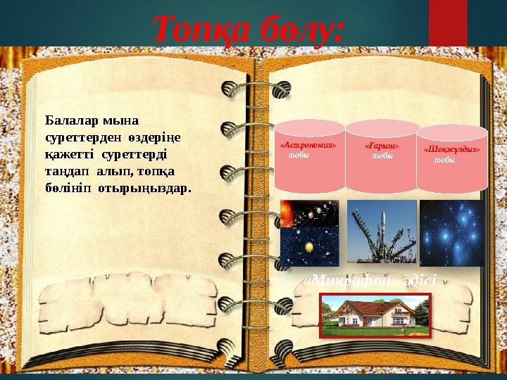 Балалар мына суреттерден өздеріңе қажетті суреттерді таңдап алып, топқа бөлініп отырыңыздар. Топқа бөлу: «Аст