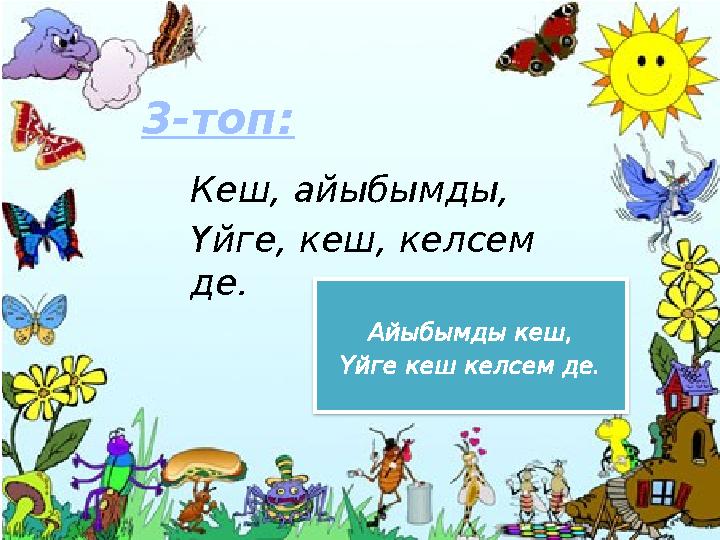 3-топ: Кеш, айыбымды, Үйге, кеш, келсем де. Айыбымды кеш, Үйге кеш келсем де.