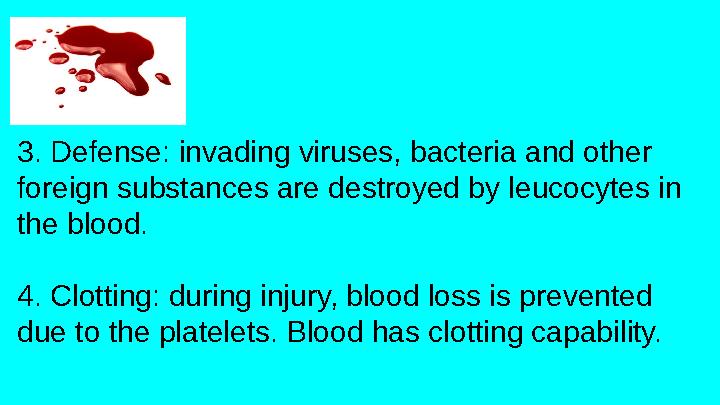3. Defense: invading viruses, bacteria and other foreign substances are destroyed by leucocytes in the blood. 4. Clotting: dur