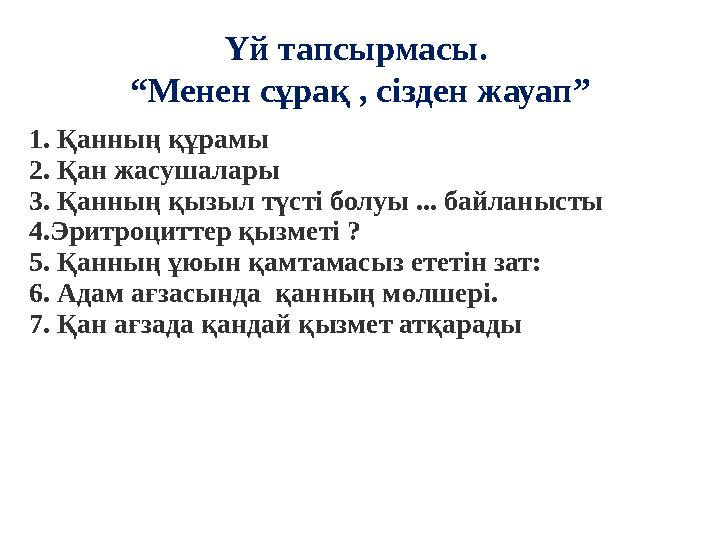Үй тапсырмасы. “Менен сұрақ , сізден жауап” 1. Қанның құрамы 2. Қан жасушалары 3. Қанның қызыл түсті болуы ... байланысты 4.Эр