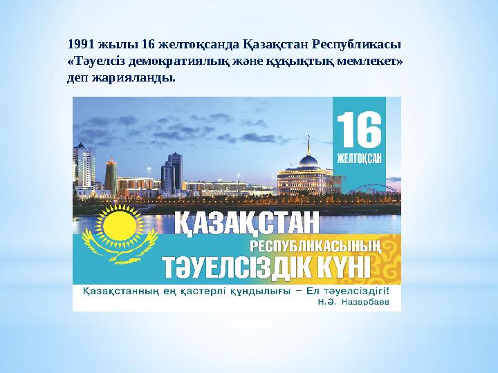 1991 жылы 16 желтоқсанда Қазақстан Республикасы «Тәуелсіз демократиялық және құқықтық мемлекет» деп жарияланды.