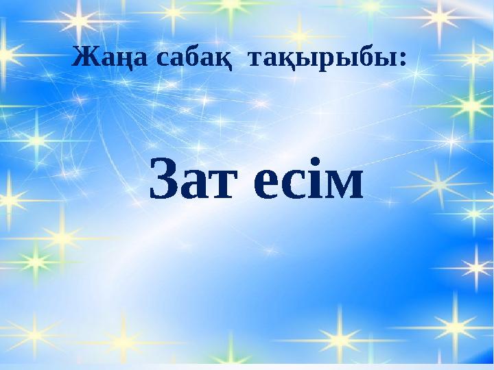 Жаңа сабақ тақырыбы: Зат есім