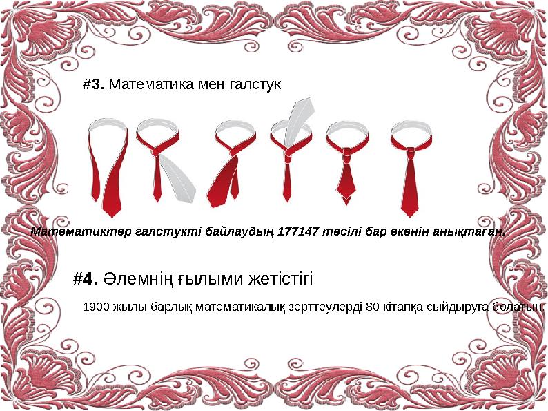 #3. Математика мен галстук Математиктер галстукті байлаудың 177147 тәсілі бар екенін анықтаған. #4. Әлемнің ғылыми жетістігі 190