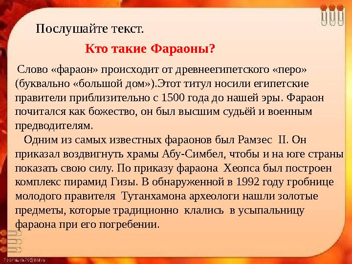 Кто такие Фараоны?Послушайте текст. Слово «фараон» происходит от древнеегипетского «перо» (буквально «большой дом»).Этот титул