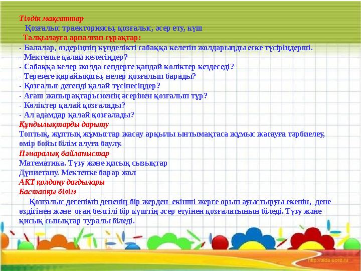 Тілдік мақсаттар Қозғалыс траекториясы, қозғалыс, әсер ету, күш Талқылауға арналған сұрақтар: - Балалар, өздеріңнің күнде