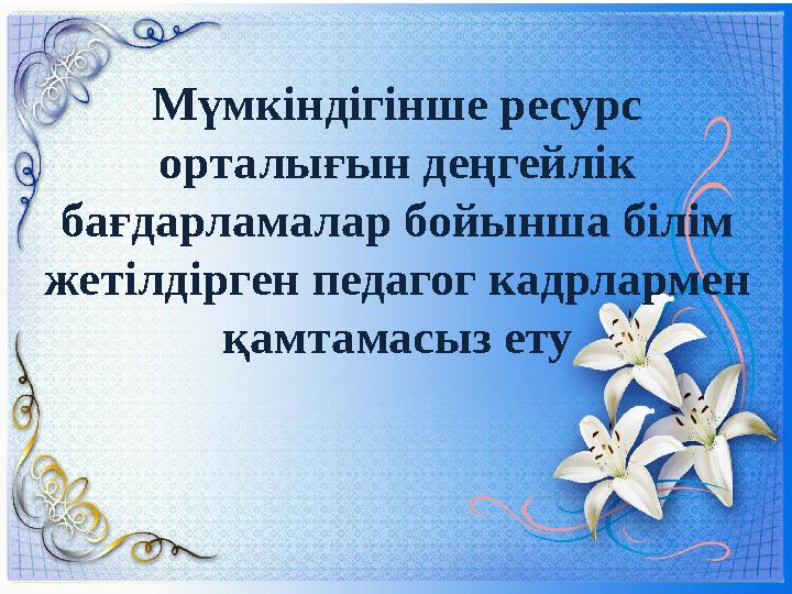 Мүмкіндігінше ресурс орталығын деңгейлік бағдарламалар бойынша білім жетілдірген педагог кадрлармен қамтамасыз ету