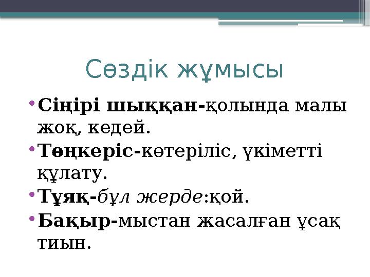 Сөздік жұмысы •Сіңірі шыққан- қолында малы жоқ, кедей. •Төңкеріс-көтеріліс, үкіметті құлату. •Тұяқ-бұл жер