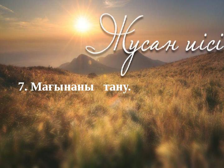 7. Мағынаны тану. 7. Мағынаны тану.