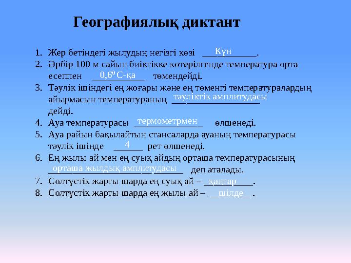 Географиялық диктант 1.Жер бетіндегі жылудың негізгі көзі ___________. 2.Әрбір 100 м сайын биіктікке көтерілгенде температура