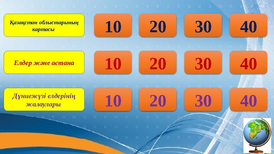 10 20 30 40 10 20 30 40 10 20 30 40 Қазақстан облыстарының картасы Елдер және астана Дүниежүзі елдерінің жалаулары