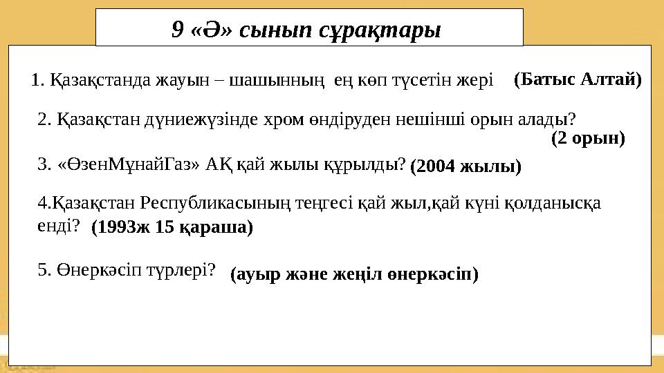 1. Қазақстанда жауын – шашынның ең көп түсетін жері (Батыс Алтай) 2. Қазақстан дүниежүзінде хром өндіруден нешінші орын алады