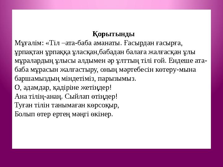 Қорытынды Мұғалім: «Тіл –ата-баба аманаты. Ғасырдан ғасырға, ұрпақтан ұрпаққа ұласқа