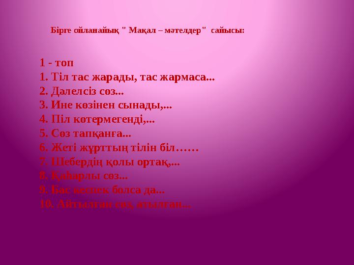 1 - топ 1. Тіл тас жарады, тас жармаса... 2. Дәлелсіз сөз... 3. Ине көзінен сынады,... 4. Піл көтермегенді,... 5. Сөз тапқанғ