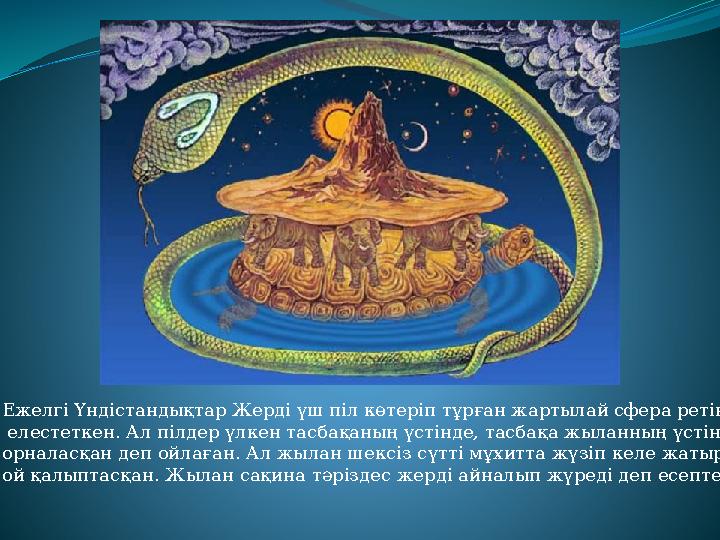 Ежелгі Үндістандықтар Жерді үш піл көтеріп тұрған жартылай сфера ретінде елестеткен. Ал пілдер үлкен тасбақаның үстінде, тасбақ