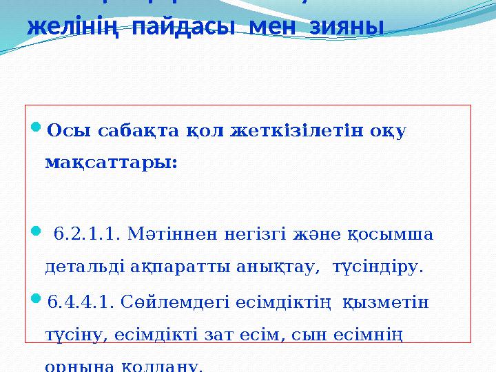 Сабақ тақырыбы: Әлеуметтік желінің пайдасы мен зияны Осы сабақта қол жеткізілетін оқу мақсаттары:  6.2.1.1. Мәтіннен н