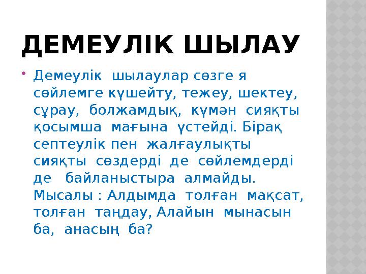 ДЕМЕУЛІК ШЫЛАУ Демеулік шылаулар сөзге я сөйлемге күшейту, тежеу, шектеу, сұрау, болжамдық, күмән сияқты қосымша мағ