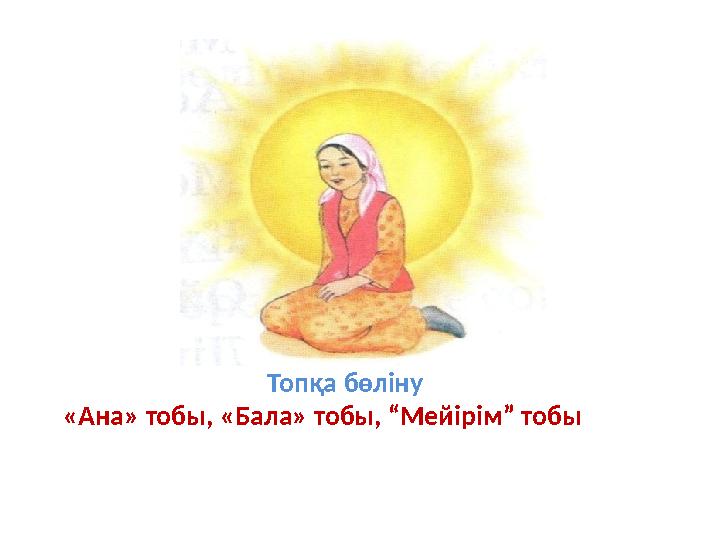 Топқа бөліну «Ана» тобы, «Бала» тобы, “Мейірім” тобы