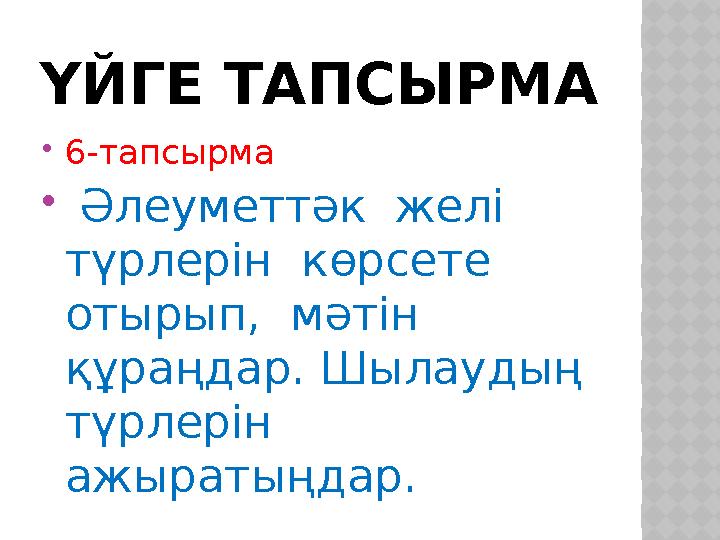 ҮЙГЕ ТАПСЫРМА 6-тапсырма  Әлеуметтәк желі түрлерін көрсете отырып, мәтін құраңдар. Шылаудың түрлерін ажыратыңда