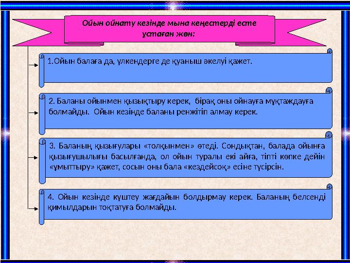 Ойын ойнату кезінде мына кеңестерді есте ұстаған жөн: 1.Ойын балаға да, үлкендерге де қуаныш әкелуі қажет. 2. Баланы ойынме