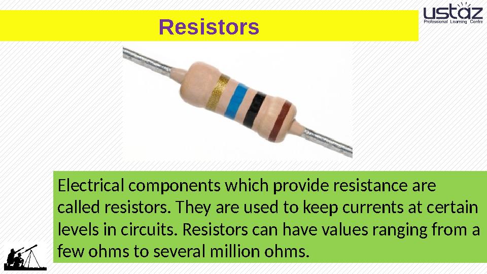 Resistors Electrical components which provide resistance are called resistors. They are used to keep currents at certain level