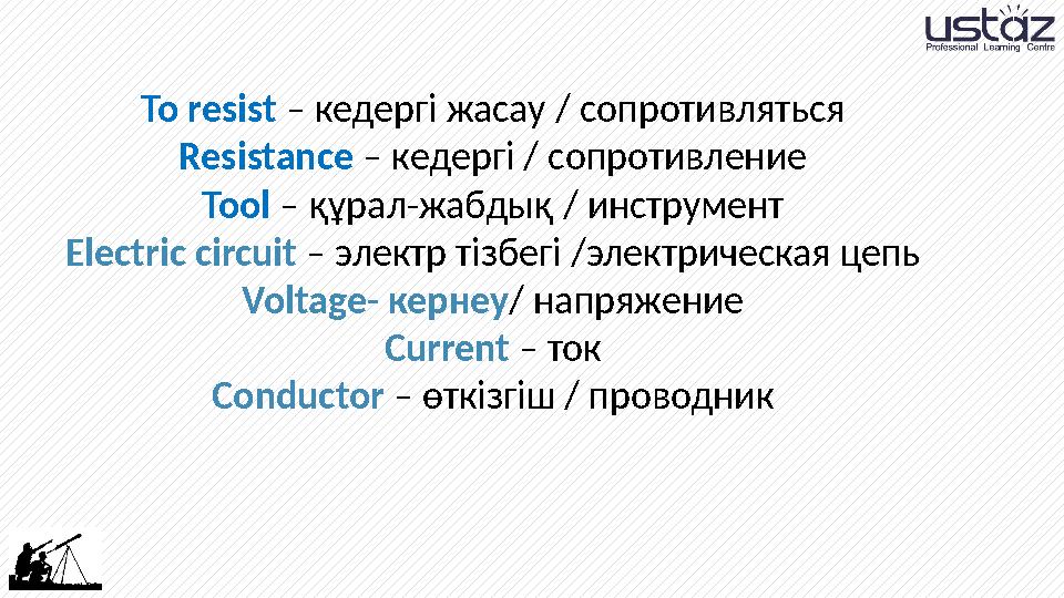 To resist – кедергі жасау / сопротивляться Resistance – кедергі / сопротивление Tool – құрал-жабдық / инструмент Electric circui