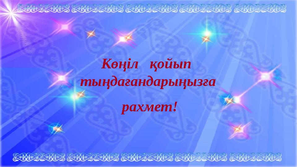 Көңіл қойып тыңдағандарыңызға рахмет!