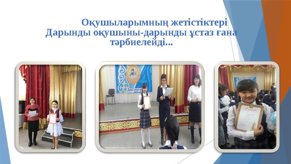 Оқушыларымның жетістіктері Дарынды оқушыны-дарынды ұстаз ғана тәрбиелейді...