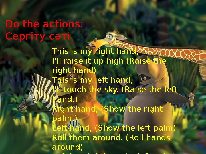 Do the actions: Сергіту сәті This is my right hand, I'll raise it up high (Raise the right hand) This is my left hand, I'll