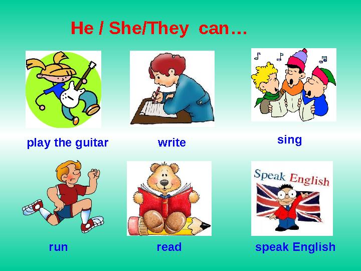 He / She/They can… play the guitar write sing run read speak English