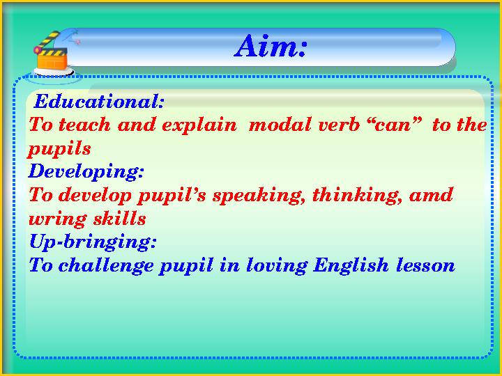 Educational: To teach and explain modal verb “can” to the pupils Developing: To develop pupil’s speaking, thinking, amd