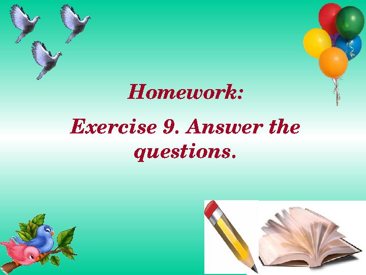 Homework: Exercise 9. Answer the questions.