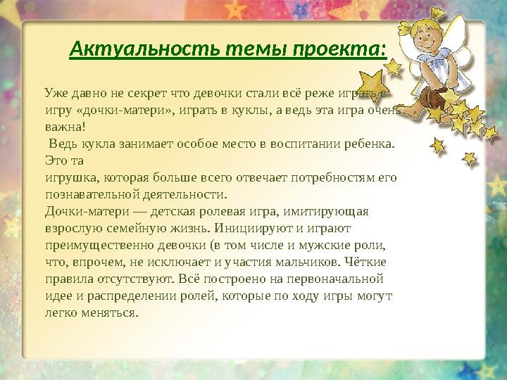 Актуальность темы проекта: Уже давно не секрет что девочки стали всё реже играть в игру «дочки-матери», играть в куклы, а