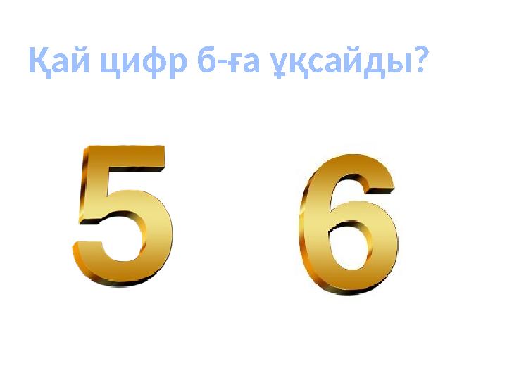 Қай цифр б-ға ұқсайды?