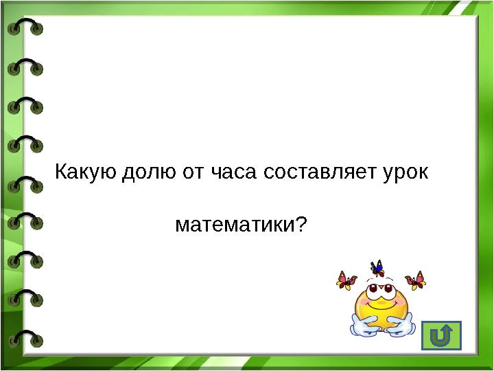 Какую долю от часа составляет урок математики?