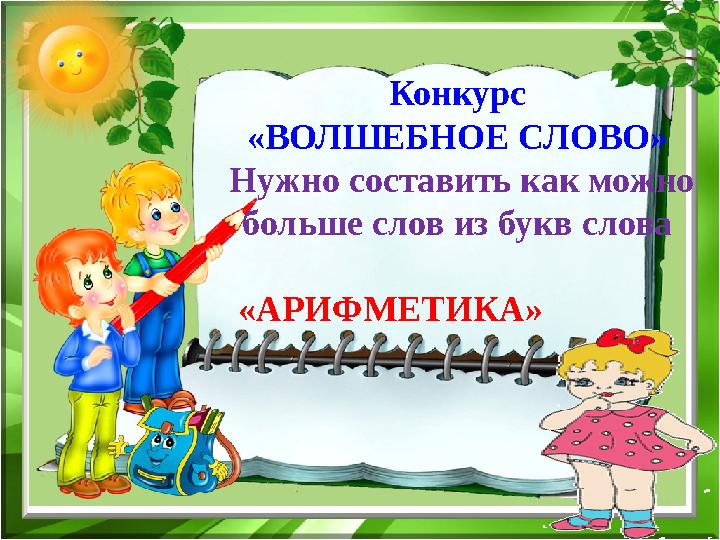 Конкурс «ВОЛШЕБНОЕ СЛОВО» Нужно составить как можно больше слов из букв слова «АРИФМЕТИКА»