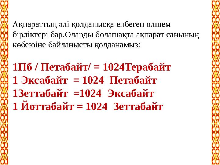 Ақпараттың әлі қолданысқа енбеген өлшем бірліктері бар.Оларды болашақта ақпарат санының көбеюіне байланысты қолданамыз: 1Пб /