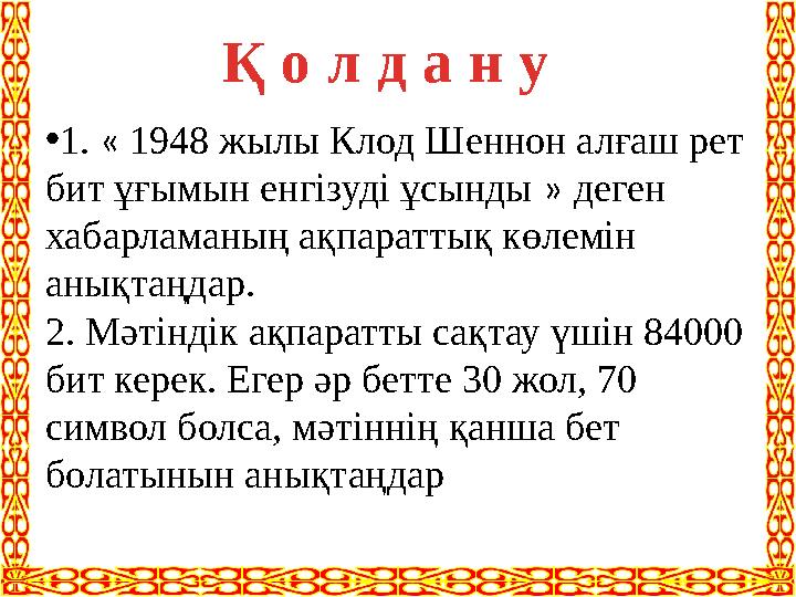 • 1. « 1948 жылы Клод Шеннон алғаш рет бит ұғымын енгізуді ұсынды » деген хабарламаның ақпараттық көлемін анықтаңдар. 2.