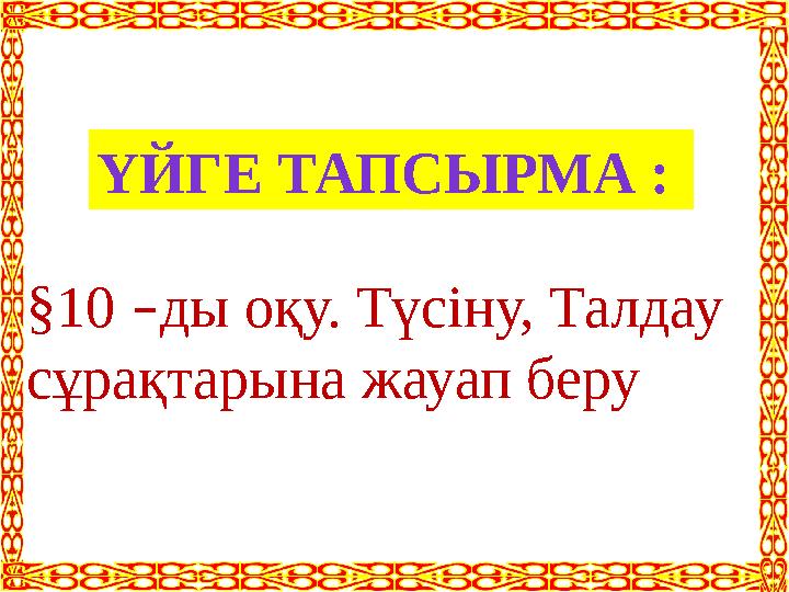 §10 – ды оқу. Түсіну, Талдау сұрақтарына жауап беру ҮЙГЕ ТАПСЫРМА :