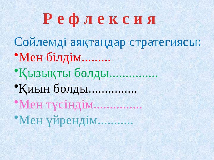 Сөйлемді аяқтаңдар стратегиясы: • Мен білдім......... • Қызықты болды............... • Қиын болды............... • Мен түсіндім.