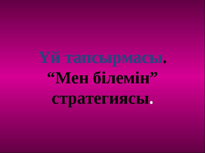 Үй тапсырмасы. “Мен білемін” стратегиясы.
