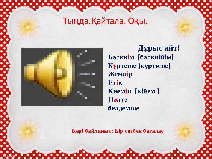 Дұрыс айт! Баскиім [баскиійім] Күртеше [күртөше] Жемпір Етік Киемін [кійем ] Пәлте белдемше Тыңда.Қайтала. Оқы. Кері байланыс: