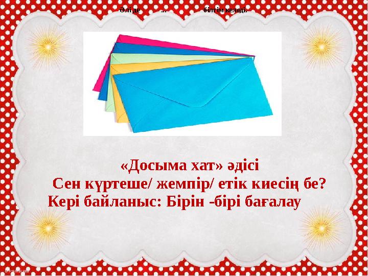 Оқылым. «Попкорн» әдісі арқылы оқулықтағы 2 жаттығу ды орындау. «Досыма хат» әдісі Сен күртеше/ жемпір/ етік киесің бе? Кері бай