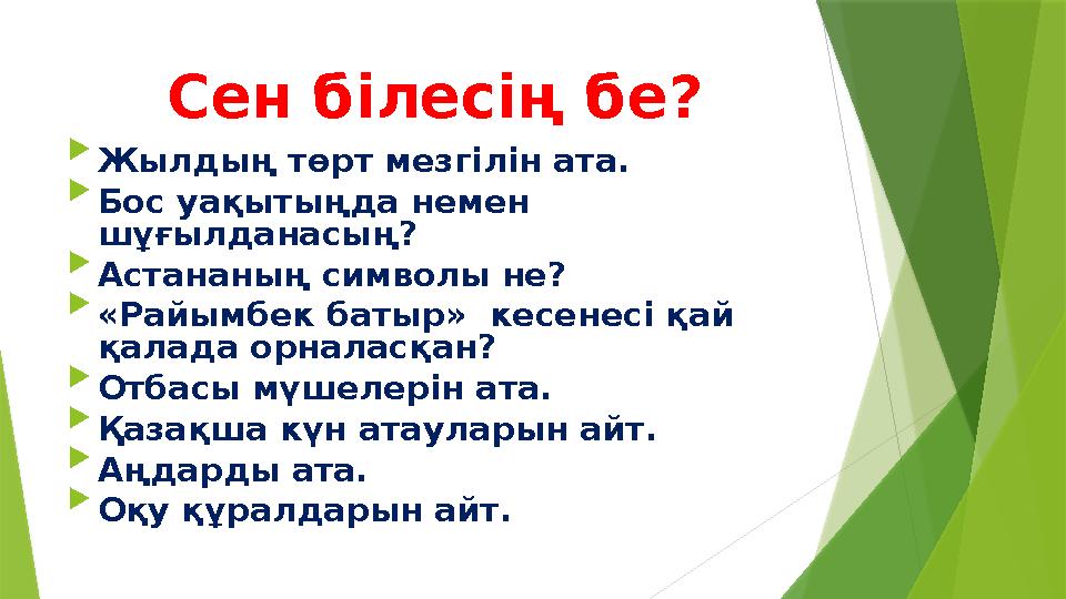Сен білесің бе?  Жылдың төрт мезгілін ата.  Бос уақытыңда немен шұғылданасың?  Астананың символы не?  «Райы
