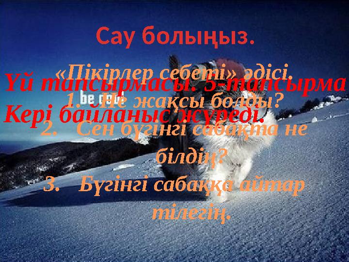 Сау болыңыз. Үй тапсырмасы. 5-тапсырма Кері байланыс жүреді. «Пікірлер себеті» әдісі. 1.Не жақсы болды? 2.Сен бүгінгі сабақта