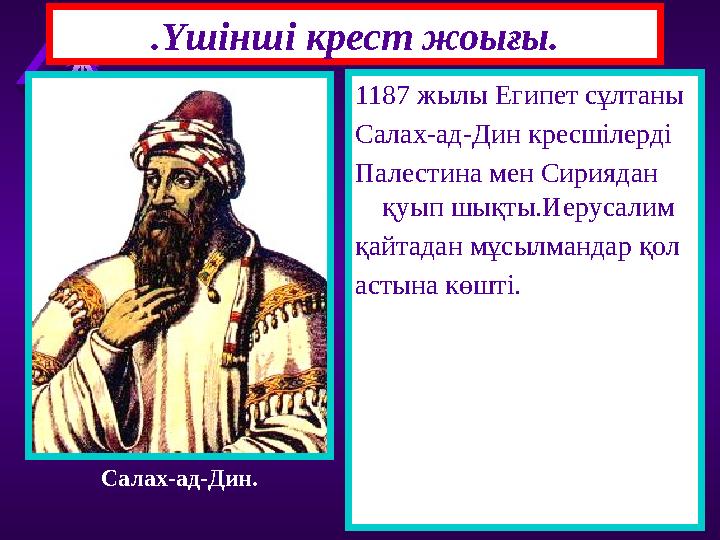 .Үшінші крест жоығы. 1187 жылы Египет сұлтаны Салах-ад-Дин кресшілерді Палестина мен Сириядан қуып шықты.Иерусалим қайтадан мұс