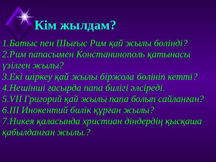 Кім жылдам? 1.Батыс пен Шығыс Рим қай жылы бөлінді? 2.Рим папасымен Констанинополь қатынасы үзілген жылы? 3.Екі шіркеу қай жылы
