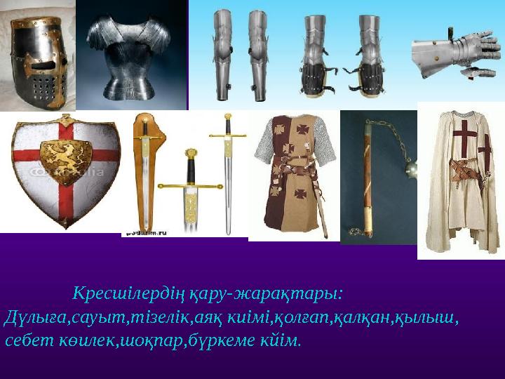 Кресшілердің қару-жарақтары: Дүлыға,сауыт,тізелік,аяқ киімі,қолғап,қалқан,қылыш, себет көилек,шоқпар,бүркеме к