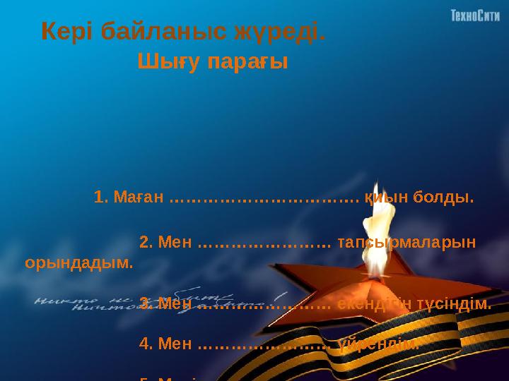 Кері байланыс жүреді. «Шығу парағын»толтырады . Үйге тапсырма. 7-тапсырма Кері байланыс ж