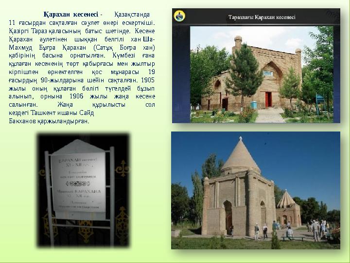 Қарахан кесенесі - Қазақстанда 11 ғасырдан сақталған сәулет өнері ескерткіші. Қазіргі Тараз қаласының батыс шетінде. Кесен