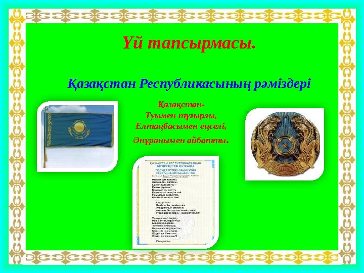 Үй тапсырмасы. Қазақстан Республикасының рәміздері Қазақстан- Туымен тұғырлы, Елтаңбасымен еңселі, Әнұранымен айбатты .